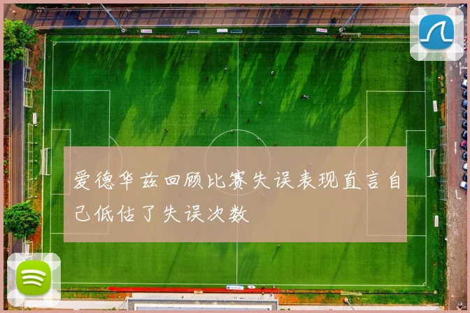 爱德华兹回顾比赛失误表现直言自己低估了失误次数