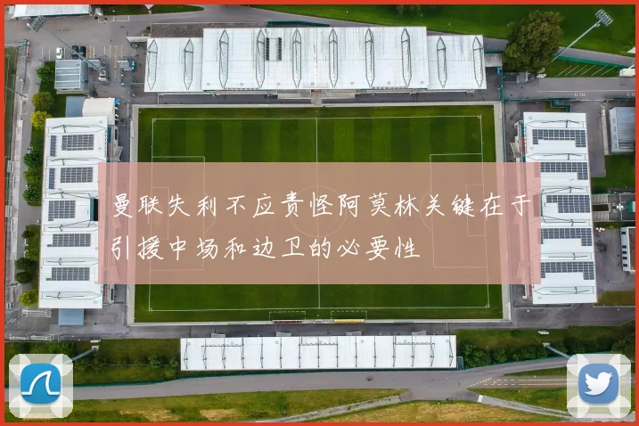 曼联失利不应责怪阿莫林关键在于引援中场和边卫的必要性